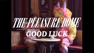 The Pleasure Dome - Good Luck video
