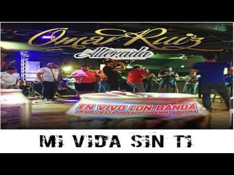 Mi Vida Sin Ti Omar Ruiz FT. Banda La Alterada (2015)