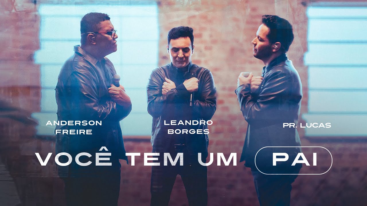Leandro Borges, Anderson Freire e Pr Lucas | Você Tem Um Pai (Clipe Oficial)