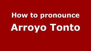 How to pronounce Arroyo Tonto