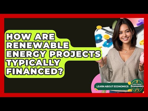 How Are Renewable Energy Projects Typically Financed? - Learn About Economics