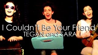 I Couldn&#39;t Be Your Friend - Tegan and Sara