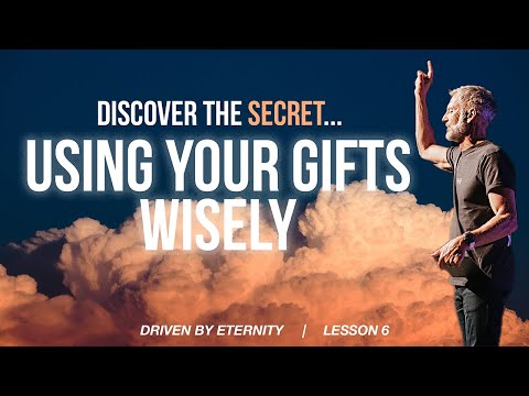 Are You Using Your Gifts Wisely? | Lesson 6 of Driven By Eternity | Study with John Bevere