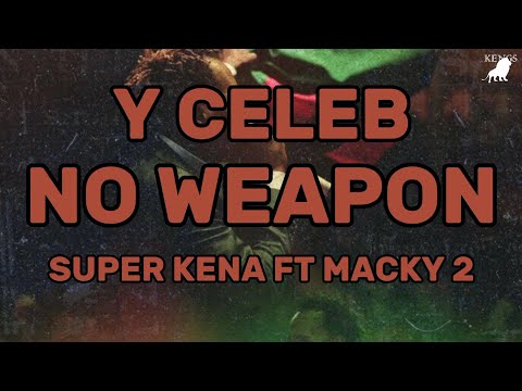Y celeb No weapon Lyrics ft Super Kena ft. Macky 2