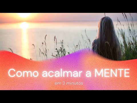 Como acalmar a mente em 3 minutos.