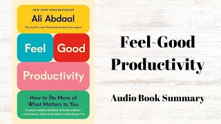 Feel-Good Productivity: How to Do More of What Matters to You | Audio Book Summary
