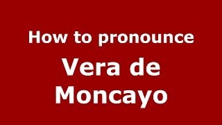 How to pronounce Vera De Moncayo