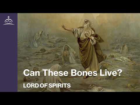 Lord of Spirits - Can These Bones Live? [Ep. 24]