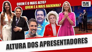 QUAL A ALTURA DOS APRESENTADORES DA TV QUEM É O MAIS ALTO QUEM É A MAIS BAIXINHA APRESENTADORA