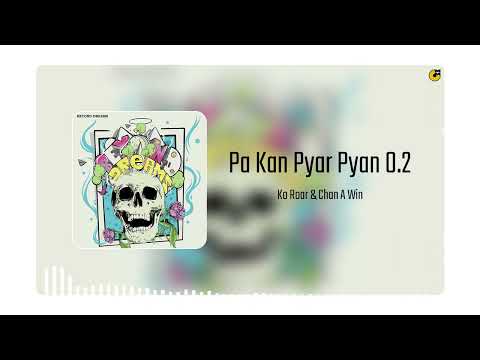 Ko Roar , Chan A Win - Pa Kan Pyar Pyan 0.2 (Official Art Track)