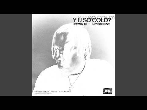Y U SO COLD (feat. Bryan Ghee & Loverboy Eazy)