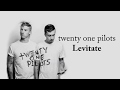 twenty one pilots - Levitate (Lyrics)