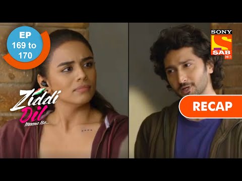 Ziddi Dil Maane Na - Ep 169 & Ep 170 - RECAP - ज़िद्दी दिल माने ना