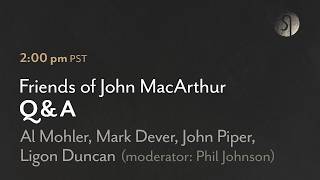 Friends of John MacArthur Q&A with Al Mohler, Mark Dever, John Piper, Ligon Duncan, and Phil Johnson