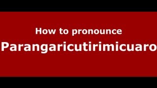 How to pronounce Parangaricutirimicuaro