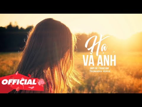 HẠ VÀ ANH - ANDY OG X TRANG ANH X TRỌNG RMX REMIX (OFFICIAL LYRIC VIDEO)