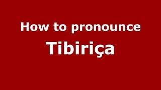 How to pronounce Tibiriça