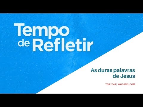 Tempo de Refletir 2044 - As duras palavras de Jesus