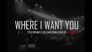 WHERE I WANT YOU  - Tyler Bryant &amp; The Shakedown | COVER BY MANHATTAN |