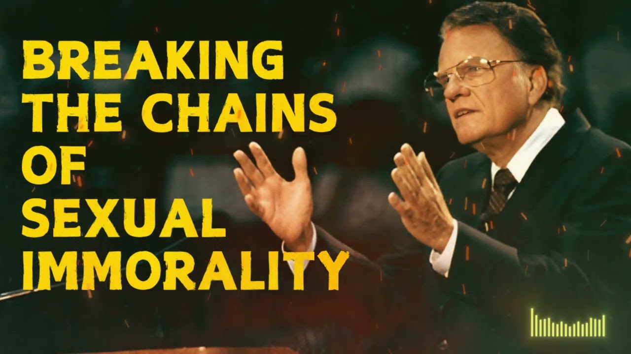 BREAKING THE CHAINS OF SEXUAL IMMORALITY| DR. BILLY GRAHAM