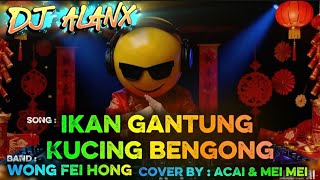 Download lagu DJ Alanx Remix | Ikan Gantung, Kucing Bengong | Wong Fei Hong (Cover by Acai & Mei Mei) mp3