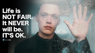 Life is NOT FAIR. It NEVER Will Be. It&#39;s OK.