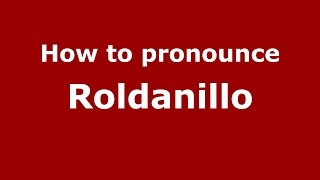 How to pronounce Roldanillo