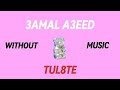 TUL8TE - 3AMAL A3EED | توو ليت - عمال اعيد (Without Music - بدون موسيقي )