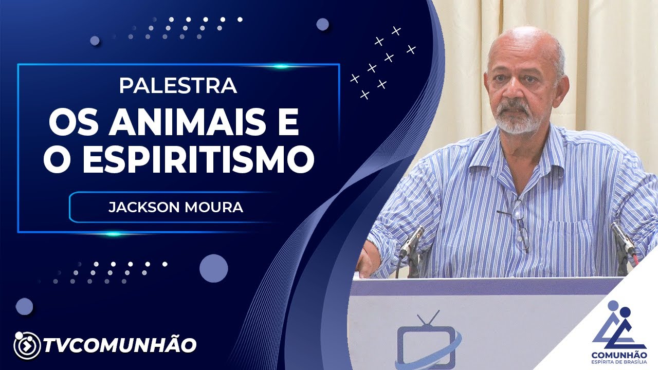 OS ANIMAIS E O ESPIRITISMO - Jackson Moura (PALESTRA ESPÍRITA)