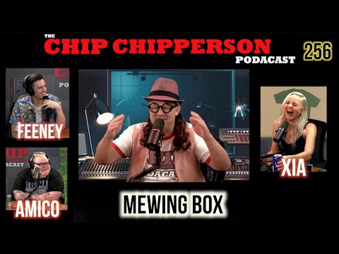 The Chip Chipperson Podacast 256 - MEWING BOX