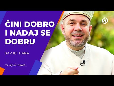 Čini dobro i nadaj se dobru - Savjet dana , mr. Aljo ef. Cikotić