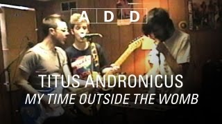 Titus Andronicus - My Time Outside the Womb - A-D-D