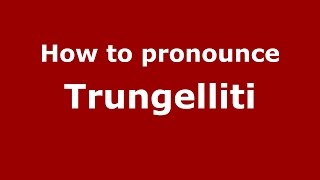 How to pronounce Trungelliti