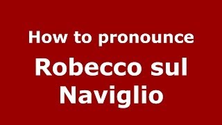 How to pronounce Robecco Sul Naviglio