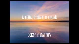 A HORA, O DIA E O LUGAR - JORGE E MATEUS
