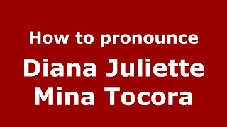 How to pronounce Diana Juliette Mina Tocora