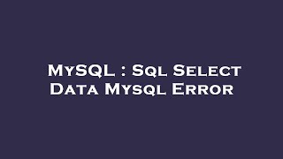 MySQL : Sql Select Data Mysql Error 
