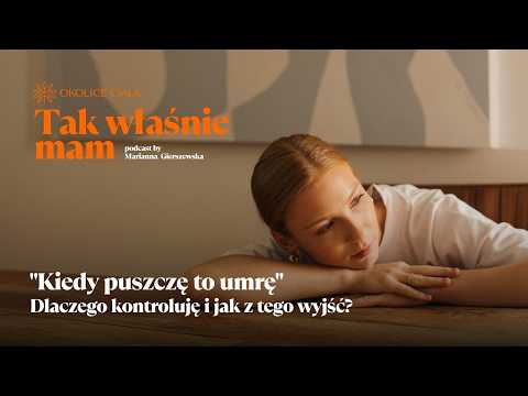 Kiedy puszczę to umrę. Dlaczego kontroluję i jak z tego wyjść?