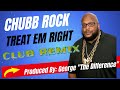 TREAT EM RIGHT - CHUBB ROCK -  CLUB REMIX - PRODUCED BY: GEORGE "THE DIFFERENCE"