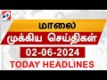 Today Evening Headlines | 02 Jun 2024 - மாலை செய்திகள் | Sathiyam TV |  6 pm head