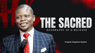 THE SACRED GEOGRAPHY OF A BELIEVER PART A | PROPHET SHEPHERD BUSHIRI