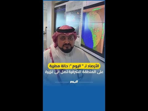 الأرصاد لـ "اليوم": حالة مطرية على المنطقة الشرقية تصل إلى غزيرة