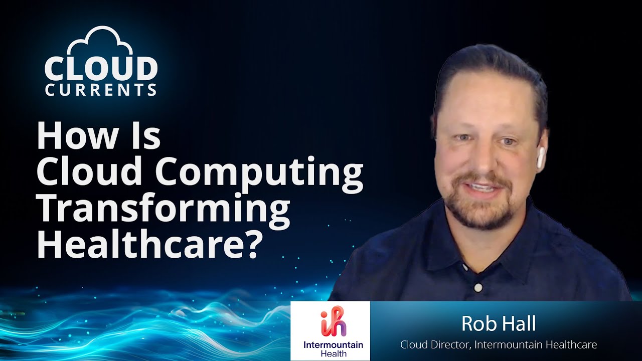 How Is Cloud Computing Transforming Healthcare? with Rob Hall | Cloud Currents
