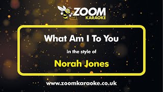 Norah Jones - What Am I To You - Karaoke Version from Zoom Karaoke