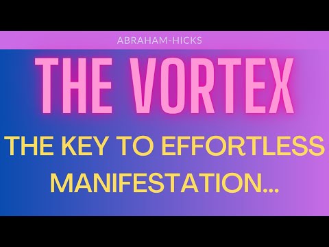 Abraham Hicks. The Vortex. The Key To Effortless Manifestation...