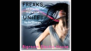DJ XLarge - FREAKS All Around The World UNITE! (Bigroom Electro House Mix 30mins)