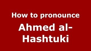 How to pronounce Ahmed Al-Hashtuki