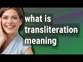 Transliteration | meaning of Transliteration