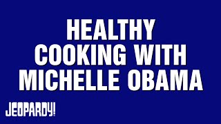Healthy Cooking with Michelle Obama | Category | JEOPARDY!