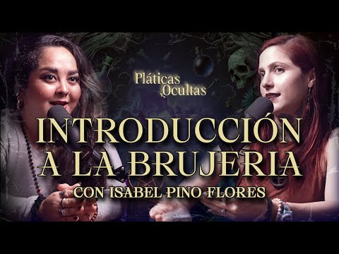 CÓMO INICIAR EN LA BRUJERÍA CON ISABEL PINO FLORES | Pláticas Ocultas